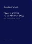 Translation as a human skill From predisposition to expertise. Autor: WHYATT BOGUSŁAWA. Dadada.pl Okładka książki Translation as a human skill From predisposition to expertise