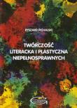 Twórczość literacka i plastyczna niepełnosprawnych. Autor: Pichalski Ryszard. Dadada.pl Okładka książki Twórczość literacka i plastyczna niepełnosprawnych