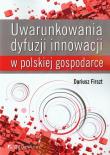 Uwarunkowania dyfuzji innowacji w polskiej gospodarce. Autor: Firszt Dariusz. Dadada.pl Okładka książki Uwarunkowania dyfuzji innowacji w polskiej gospodarce