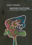 Wartości polityczne Rozpoznanie, rozumienie, komunikowanie. Autor: Kołodziej Jacek H.. Dadada.pl Okładka książki Wartości polityczne Rozpoznanie, rozumienie, komunikowanie