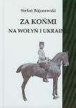 Okładka książki Za końmi na Wołyń i Ukrainę