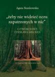 Żeby nie widzieć oczu zapatrzonych w nic O twórczości Czesława Miłosza. Autor: Stankowska Agata. Dadada.pl Okładka książki Żeby nie widzieć oczu zapatrzonych w nic O twórczości Czesława Miłosza