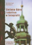 Zielona Góra i okolice w fotografii. Autor: Garbacz Krzysztof. Dadada.pl Okładka książki Zielona Góra i okolice w fotografii
