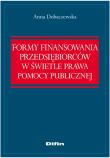 Formy finansowania przedsiębiorców w świetle prawa pomocy publicznej. Autor: Dobaczewska Anna. Dadada.pl Okładka książki Formy finansowania przedsiębiorców w świetle prawa pomocy publicznej