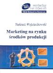 Marketing na rynku środków produkcji. Autor: Wojciechowski Tadeusz. Dadada.pl Okładka książki Marketing na rynku środków produkcji