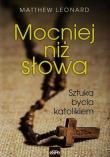 Mocniej niż słowa. Sztuka bycia katolikiem. Autor: Leonard Matthew. Dadada.pl Okładka książki Mocniej niż słowa. Sztuka bycia katolikiem