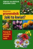 Mój pierwszy przewodnik Jaki to kwiat?. Autor: Stichmann-Marny Ursula. Dadada.pl Okładka książki Mój pierwszy przewodnik Jaki to kwiat?