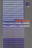 Niewykorzystane zasoby Nowa polityka rynku pracy. Autor: Męcina Jacek. Dadada.pl Okładka książki Niewykorzystane zasoby Nowa polityka rynku pracy