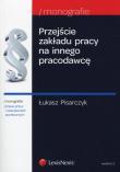 Przejście zakładu pracy na innego pracodawcę. Autor: Pisarczyk Łukasz. Dadada.pl Okładka książki Przejście zakładu pracy na innego pracodawcę