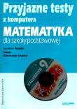 Przyjazne testy z komputera 6 Matematyka. Autor: Kraszewska Agnieszka. Dadada.pl Okładka książki Przyjazne testy z komputera 6 Matematyka