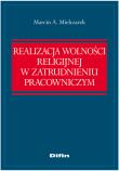 Realizacja wolności religijnej w zatrudnieniu pracowniczym. Autor: Mielczarek Marcin A.. Dadada.pl Okładka książki Realizacja wolności religijnej w zatrudnieniu pracowniczym