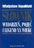 Słownik wydarzeń pojęć i legend XX wieku. Autor: Kopaliński Władysław. Dadada.pl Okładka książki Słownik wydarzeń pojęć i legend XX wieku