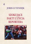 Szokujące fakty z życia reportera. Autor: Luyendrijk Joris. Dadada.pl Okładka książki Szokujące fakty z życia reportera