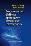 Tworzenie wartości dla klientów z perspektywy konsumentów i przedsiębiorstw. Autor: Mruk Henryk, Stępień Beata. Dadada.pl Okładka książki Tworzenie wartości dla klientów z perspektywy konsumentów i przedsiębiorstw