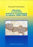 Ukraina w polskiej polityce wschodniej w latach 1989-1999. Autor: Fedorowicz Krzysztof. Dadada.pl Okładka książki Ukraina w polskiej polityce wschodniej w latach 1989-1999