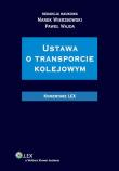 Ustawa o transporcie kolejowym Komentarz. Autor: Wajda Paweł, Wierzbowski Marek. Dadada.pl Okładka książki Ustawa o transporcie kolejowym Komentarz