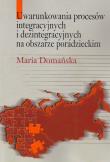 Uwarunkowania procesów integracyjnych i dezintegracyjnych na obszarze poradzieckim. Autor: Domańska Maria. Dadada.pl Okładka książki Uwarunkowania procesów integracyjnych i dezintegracyjnych na obszarze poradzieckim