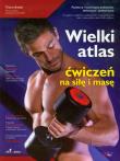 Wielki atlas ćwiczeń na siłę i masę. Autor: Bredel Thierry. Dadada.pl Okładka książki Wielki atlas ćwiczeń na siłę i masę