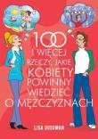 100 i więcej rzeczy jakie kobiety powinny wiedzieć o mężczyznach. Autor: Lisa Sussman. Dadada.pl Okładka książki 100 i więcej rzeczy jakie kobiety powinny wiedzieć o mężczyznach