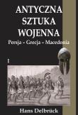Antyczna sztuka wojenna. Tom 1. Persja - Grecja... Autor: Delbruck Hans. Dadada.pl Okładka książki Antyczna sztuka wojenna. Tom 1. Persja - Grecja..