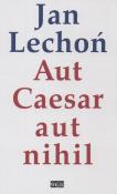 Aut Cesar aut nihil. Autor: Lechoń Jan. Dadada.pl Okładka książki Aut Cesar aut nihil