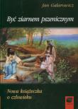 Być ziarnem pszenicznym. Autor: Galarowicz Jan. Dadada.pl Okładka książki Być ziarnem pszenicznym