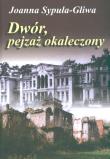 Okładka książki Dwór, pejzaż okaleczony - J.Sypuła-Gliwa