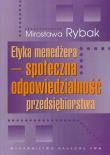 Etyka menedżera społeczna odpowiedzialność przedsiębiorstwa. Autor: Rybak Mirosława. Dadada.pl Okładka książki Etyka menedżera społeczna odpowiedzialność przedsiębiorstwa