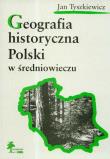 Okładka książki Geografia historyczna Polski w średniowieczu