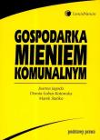 Gospodarka mieniem komunalnym. Autor: Jagoda Joanna, Łobos-Kotowska Dorota, Stańko Marek. Dadada.pl Okładka książki Gospodarka mieniem komunalnym