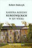 Kariera rodziny Kurozwęckich w XIV wieku. Autor: Bubczyk Robert. Dadada.pl Okładka książki Kariera rodziny Kurozwęckich w XIV wieku
