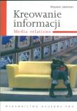 Kreowanie informacji Media relations. Autor: Jabłoński Wojciech. Dadada.pl Okładka książki Kreowanie informacji Media relations