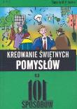 Kreowanie świetnych pomysłów na 101 sposobów. Autor: Foster Timothy R.V.. Dadada.pl Okładka książki Kreowanie świetnych pomysłów na 101 sposobów