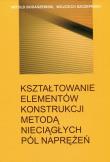 Kształtowanie elementów konstrukcji metodą nieciągłych pól naprężeń. Autor: Bodaszewski Witold, Szczepiński Wojciech. Dadada.pl Okładka książki Kształtowanie elementów konstrukcji metodą nieciągłych pól naprężeń