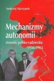 Okładka książki Mechanizmy autonomii stosunki polsko-radzieckie 1956-1965