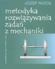 Metodyka rozwiązywania zadań z mechaniki. Autor: Nizioł Józef. Dadada.pl Okładka książki Metodyka rozwiązywania zadań z mechaniki