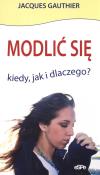 Modlić się. Kiedy, jak i dlaczego?. Autor: Gauthier Jacques. Dadada.pl Okładka książki Modlić się. Kiedy, jak i dlaczego?