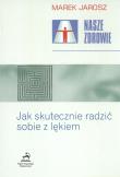 Nasze zdrowie.Jak skutecznie radzić sobie z lękiem. Autor: Jarosz Marek. Dadada.pl Okładka książki Nasze zdrowie.Jak skutecznie radzić sobie z lękiem