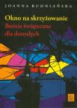 Okno na skrzyżowanie Baśnie świąteczne dla dorosłych. Autor: Rudniańska Joanna. Dadada.pl Okładka książki Okno na skrzyżowanie Baśnie świąteczne dla dorosłych