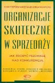Organizacje skuteczne w sprzedaży. Autor: Coker Darlene M., Gaizo Edward R., Murray Kathleen A.. Dadada.pl Okładka książki Organizacje skuteczne w sprzedaży