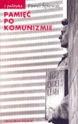 Pamięć po komunizmie. Autor: Śpiewak Paweł. Dadada.pl Okładka książki Pamięć po komunizmie