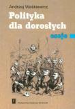 Polityka dla dorosłych eseje. Autor: Waśkiewicz Andrzej. Dadada.pl Okładka książki Polityka dla dorosłych eseje
