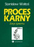 Proces karny Zarys systemu. Autor: Waltoś Stanisław. Dadada.pl Okładka książki Proces karny Zarys systemu