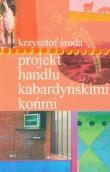 Projekt handlu kabardyńskimi końmi. Autor: Krzysztof Środa. Dadada.pl Okładka książki Projekt handlu kabardyńskimi końmi