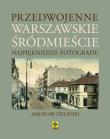 Przedwojenne warszawskie Śródmieście Najpiękniejsze fotografie. Autor: Zieliński Jarosław. Dadada.pl Okładka książki Przedwojenne warszawskie Śródmieście Najpiękniejsze fotografie