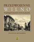 Przedwojenne Wilno Najpiękniejsze fotografie. Autor: Kucharska Jolanta B.. Dadada.pl Okładka książki Przedwojenne Wilno Najpiękniejsze fotografie