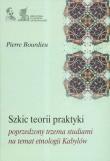 Szkic teorii praktyki poprzedzony trzema studiami na temat etnologii Kabylów. Autor: Bourdieu Pierre. Dadada.pl Okładka książki Szkic teorii praktyki poprzedzony trzema studiami na temat etnologii Kabylów