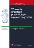 Własność urządzeń przesyłowych a prawa do gruntu. Autor: Matusik Grzegorz. Dadada.pl Okładka książki Własność urządzeń przesyłowych a prawa do gruntu