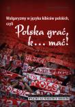 Wulgaryzmy w języku kibiców polskich, czyli Polska grać, k… mać!. Autor: Dokowicz Agnieszka. Dadada.pl Okładka książki Wulgaryzmy w języku kibiców polskich, czyli Polska grać, k… mać!