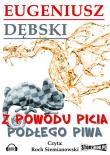Z powodu picia podłego piwa - Audiobook. Autor: Dębski Eugeniusz. Dadada.pl Okładka książki Z powodu picia podłego piwa - Audiobook